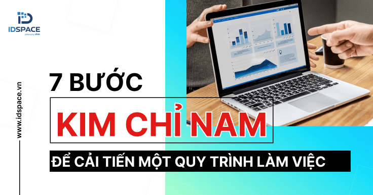 LÀM THẾ NÀO ĐỂ CẢI TIẾN MỘT QUY TRÌNH LÀM VIỆC: 7 BƯỚC "KIM CHỈ NAM"